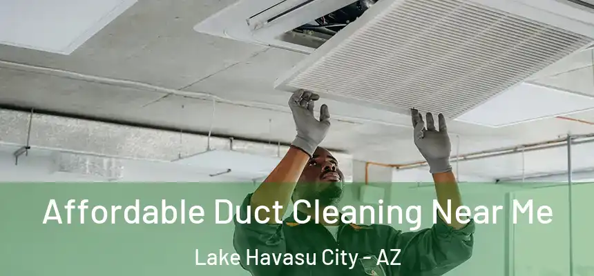  Affordable Duct Cleaning Near Me Lake Havasu City - AZ