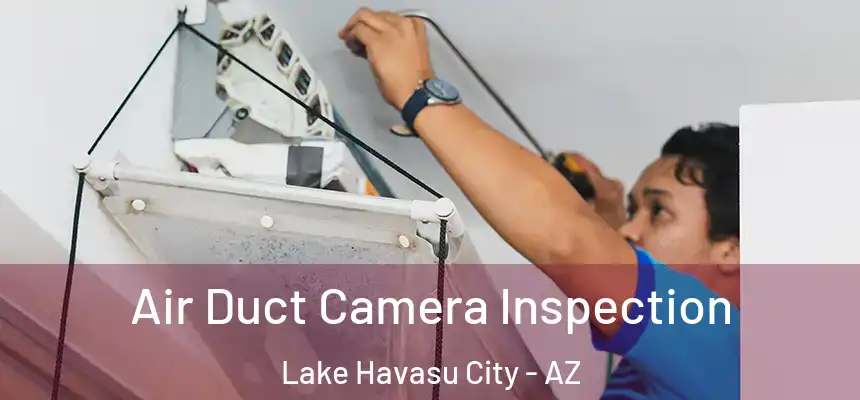 Air Duct Camera Inspection Lake Havasu City - AZ