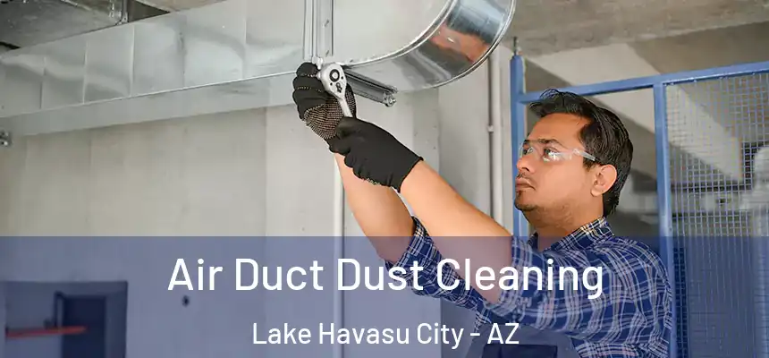 Air Duct Dust Cleaning Lake Havasu City - AZ