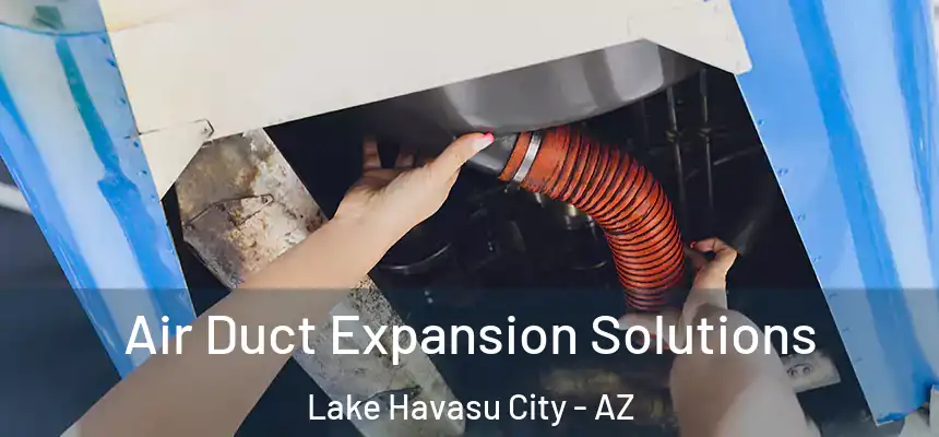  Air Duct Expansion Solutions Lake Havasu City - AZ