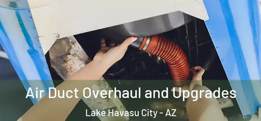 Air Duct Overhaul and Upgrades Lake Havasu City - AZ