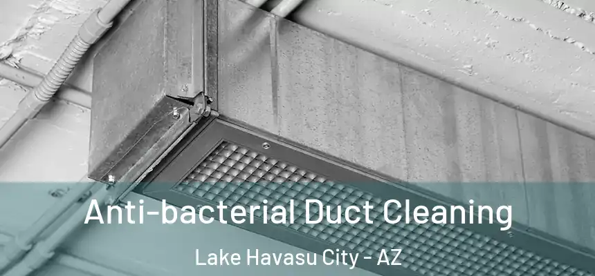  Anti-bacterial Duct Cleaning Lake Havasu City - AZ