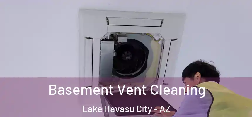 Basement Vent Cleaning Lake Havasu City - AZ