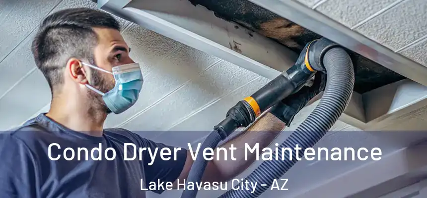 Condo Dryer Vent Maintenance Lake Havasu City - AZ