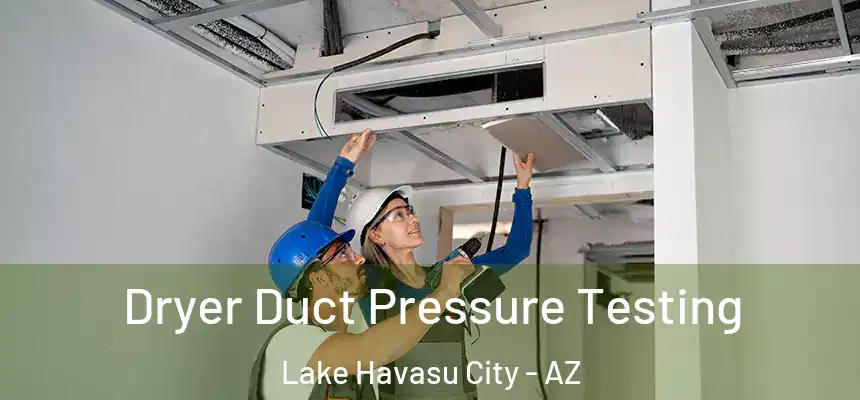 Dryer Duct Pressure Testing Lake Havasu City - AZ