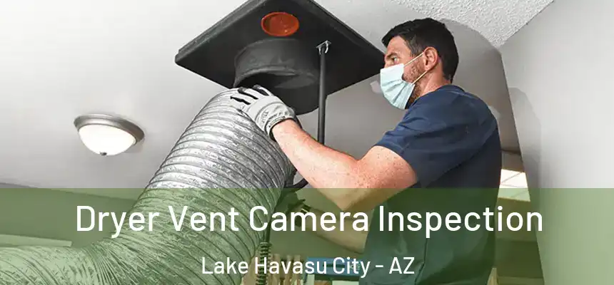  Dryer Vent Camera Inspection Lake Havasu City - AZ