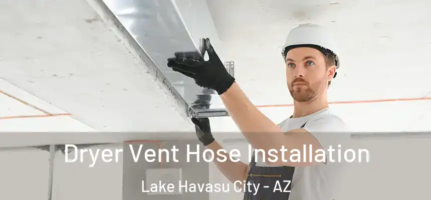 Dryer Vent Hose Installation Lake Havasu City - AZ