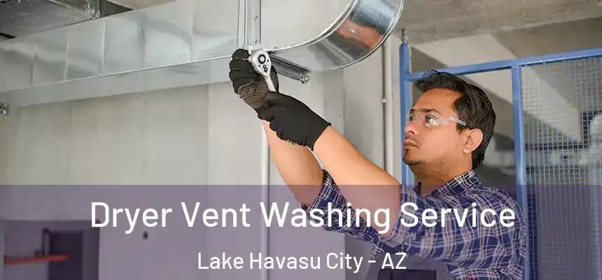  Dryer Vent Washing Service Lake Havasu City - AZ