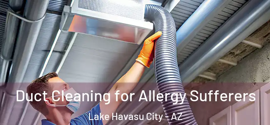  Duct Cleaning for Allergy Sufferers Lake Havasu City - AZ