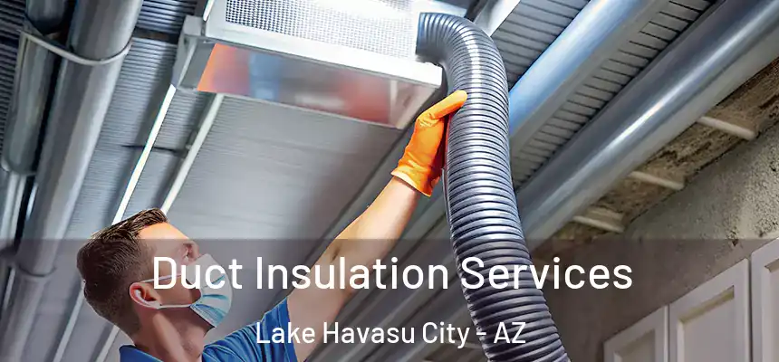 Duct Insulation Services Lake Havasu City - AZ