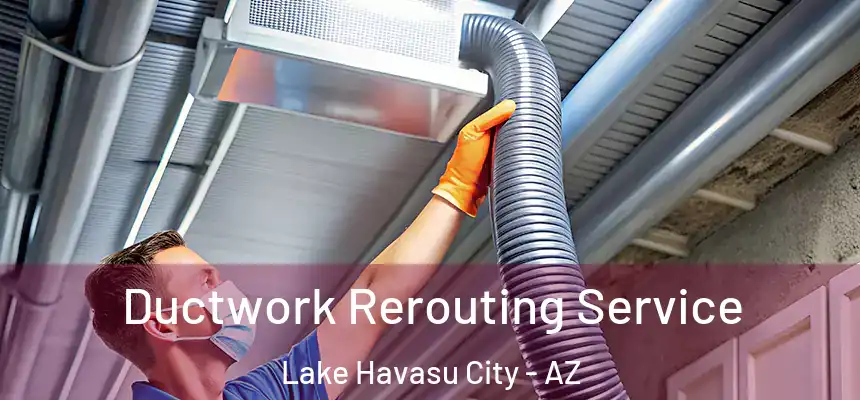 Ductwork Rerouting Service Lake Havasu City - AZ