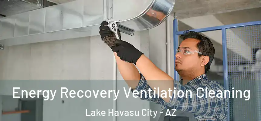 Energy Recovery Ventilation Cleaning Lake Havasu City - AZ