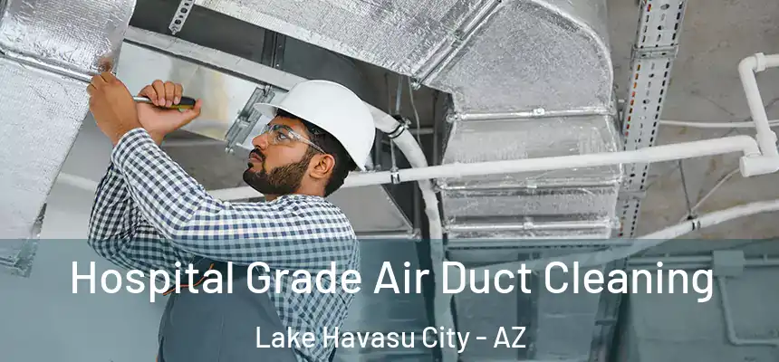 Hospital Grade Air Duct Cleaning Lake Havasu City - AZ