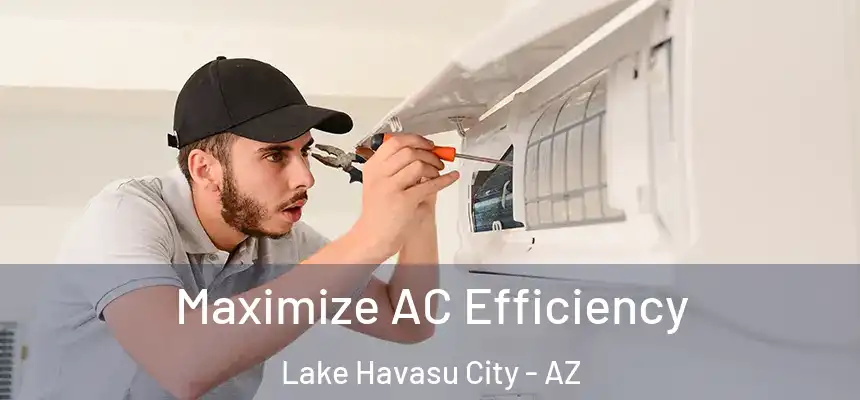  Maximize AC Efficiency Lake Havasu City - AZ