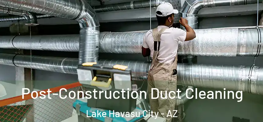 Post-Construction Duct Cleaning Lake Havasu City - AZ