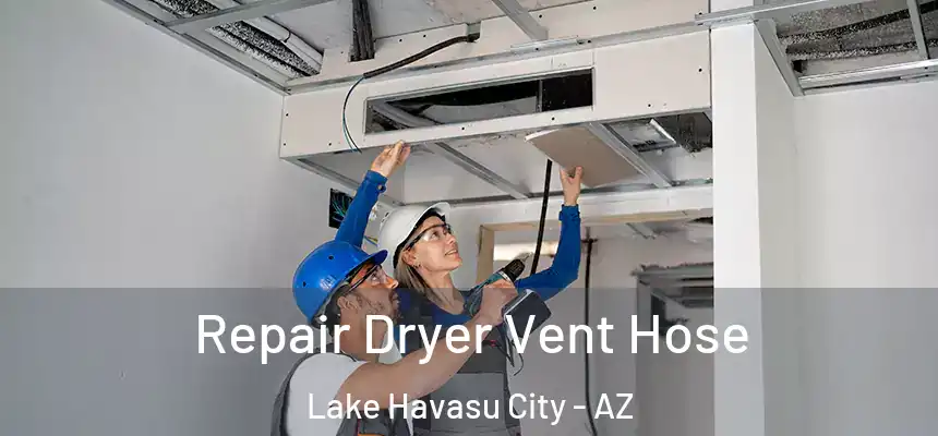 Repair Dryer Vent Hose Lake Havasu City - AZ