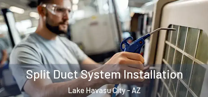  Split Duct System Installation Lake Havasu City - AZ