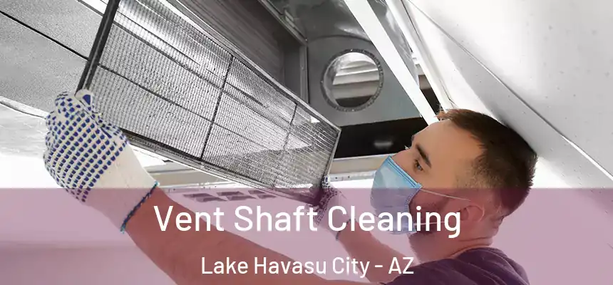 Vent Shaft Cleaning Lake Havasu City - AZ