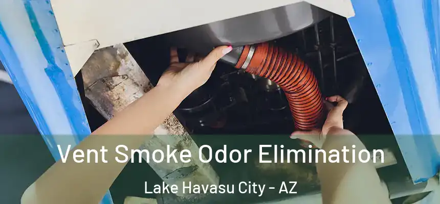 Vent Smoke Odor Elimination Lake Havasu City - AZ
