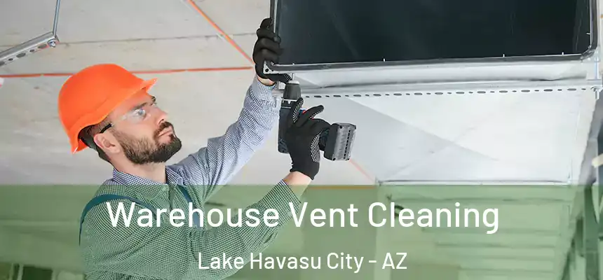 Warehouse Vent Cleaning Lake Havasu City - AZ